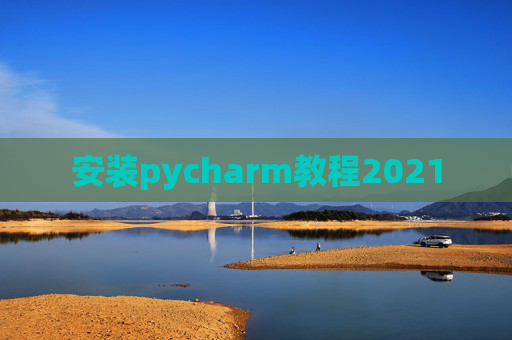 安装pycharm教程2021